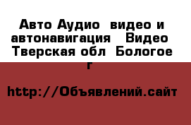 Авто Аудио, видео и автонавигация - Видео. Тверская обл.,Бологое г.